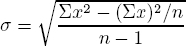 \sigma = \sqrt{ \Sigma x^2 -  (\Sigma x)^2/n  \over {n-1}}